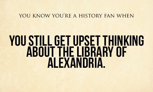 you-know-youre-a-history-fan-when-library-of-alexandria
